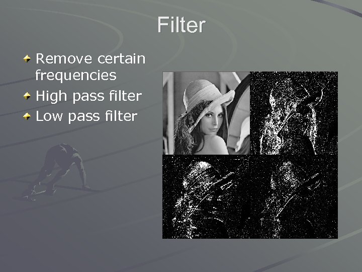 Filter Remove certain frequencies High pass filter Low pass filter 