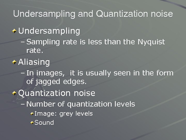 Undersampling and Quantization noise Undersampling – Sampling rate is less than the Nyquist rate.