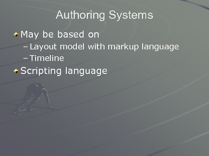 Authoring Systems May be based on – Layout model with markup language – Timeline