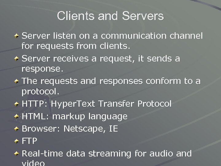 Clients and Servers Server listen on a communication channel for requests from clients. Server