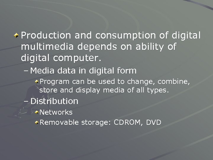 Production and consumption of digital multimedia depends on ability of digital computer. – Media