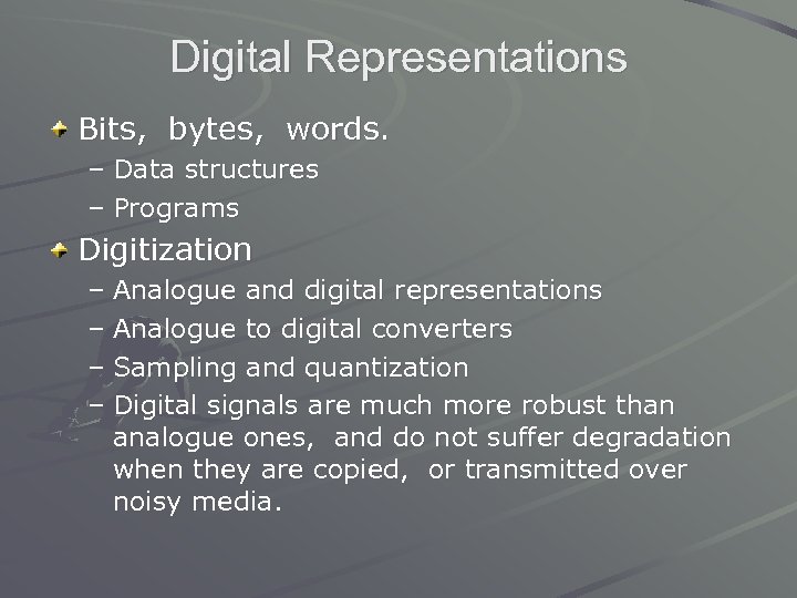 Digital Representations Bits, bytes, words. – Data structures – Programs Digitization – Analogue and