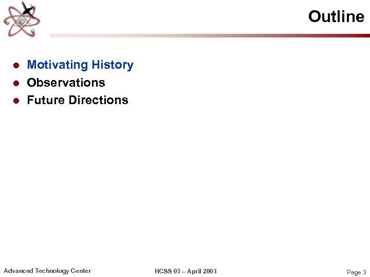 Outline l l l Motivating History Observations Future Directions Advanced Technology Center HCSS 03