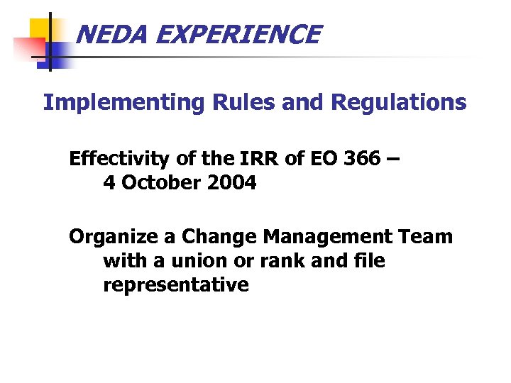 NEDA EXPERIENCE Implementing Rules and Regulations Effectivity of the IRR of EO 366 –