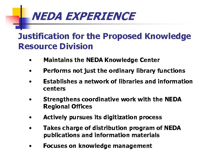 NEDA EXPERIENCE Justification for the Proposed Knowledge Resource Division • Maintains the NEDA Knowledge
