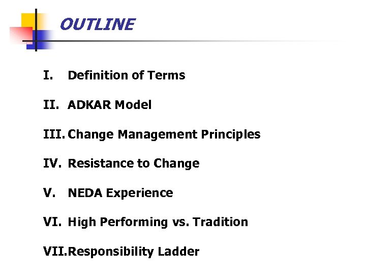 OUTLINE I. Definition of Terms II. ADKAR Model III. Change Management Principles IV. Resistance