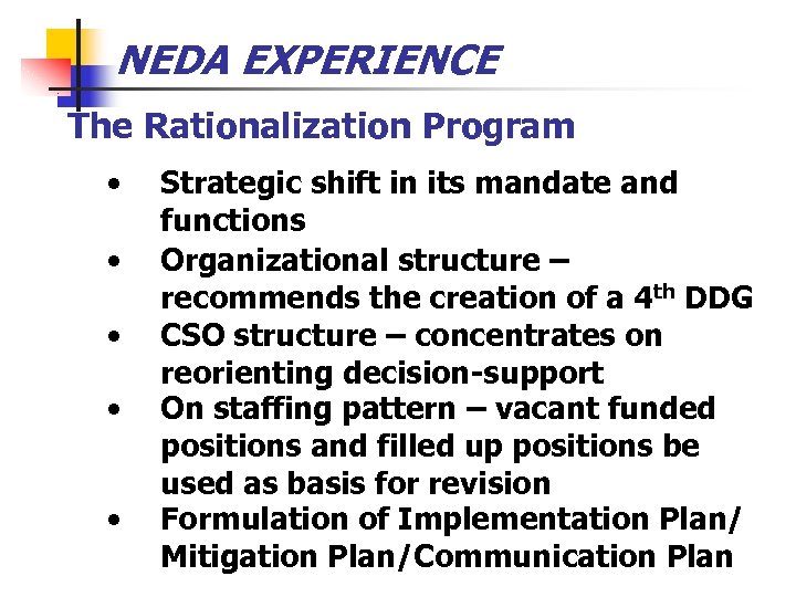NEDA EXPERIENCE The Rationalization Program • • • Strategic shift in its mandate and