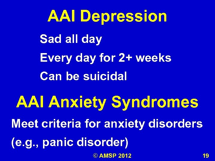 AAI Depression Sad all day Every day for 2+ weeks Can be suicidal AAI