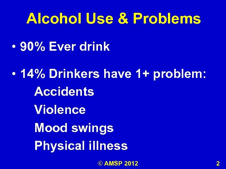 Alcohol Use & Problems • 90% Ever drink • 14% Drinkers have 1+ problem: