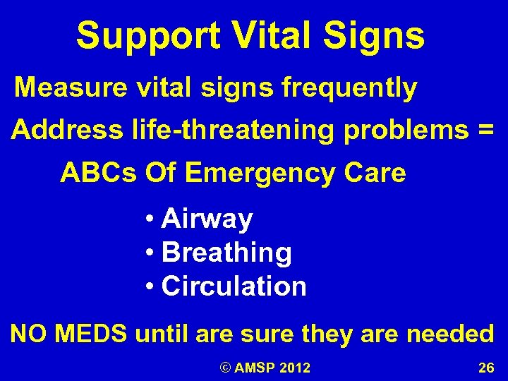 Support Vital Signs Measure vital signs frequently Address life-threatening problems = ABCs Of Emergency