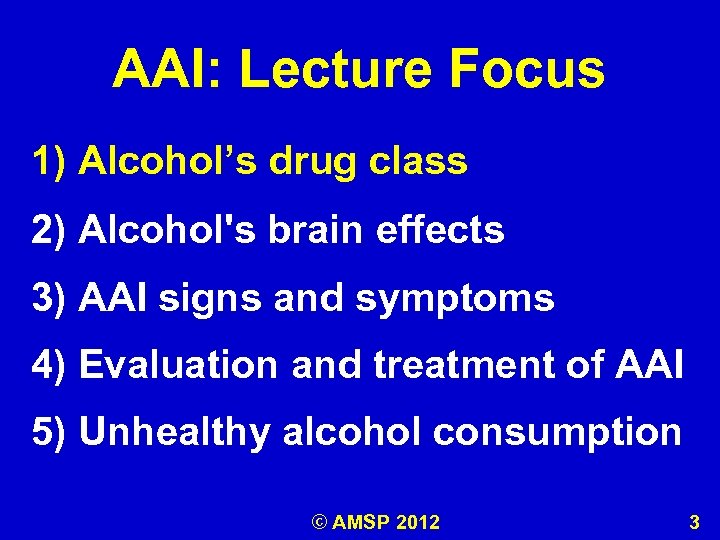 AAI: Lecture Focus 1) Alcohol’s drug class 2) Alcohol's brain effects 3) AAI signs