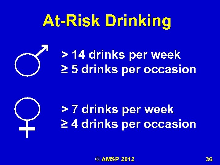 At-Risk Drinking > 14 drinks per week ≥ 5 drinks per occasion > 7