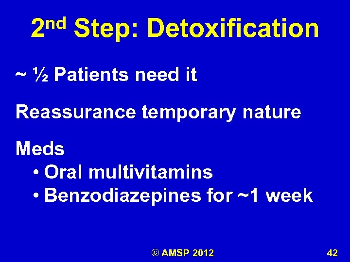 nd 2 Step: Detoxification ~ ½ Patients need it Reassurance temporary nature Meds •