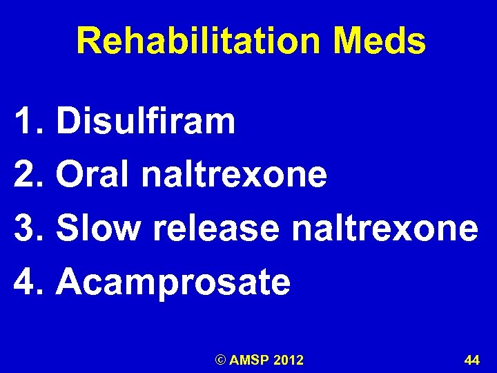 Rehabilitation Meds 1. Disulfiram 2. Oral naltrexone 3. Slow release naltrexone 4. Acamprosate ©