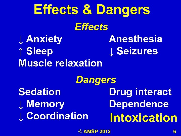 Effects & Dangers Effects ↓ Anxiety Anesthesia ↑ Sleep ↓ Seizures Muscle relaxation Dangers