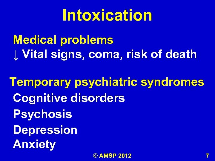 Intoxication Medical problems ↓ Vital signs, coma, risk of death Temporary psychiatric syndromes Cognitive