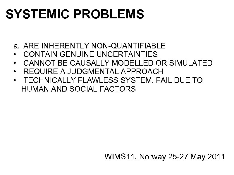 SYSTEMIC PROBLEMS a. ARE INHERENTLY NON-QUANTIFIABLE • CONTAIN GENUINE UNCERTAINTIES • CANNOT BE CAUSALLY
