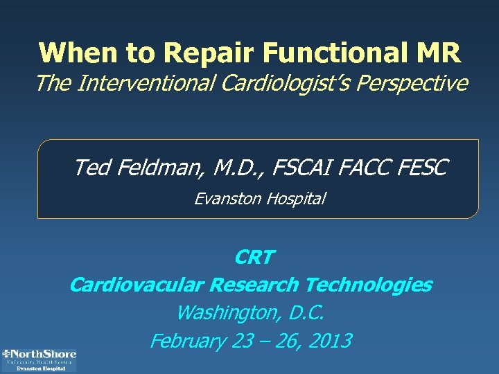 When to Repair Functional MR The Interventional Cardiologist’s Perspective Ted Feldman, M. D. ,