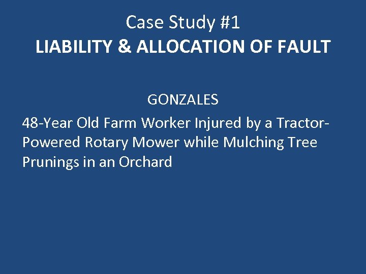 Case Study #1 LIABILITY & ALLOCATION OF FAULT GONZALES 48 -Year Old Farm Worker