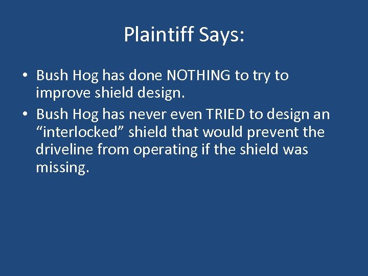 Plaintiff Says: • Bush Hog has done NOTHING to try to improve shield design.