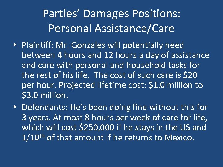 Parties’ Damages Positions: Personal Assistance/Care • Plaintiff: Mr. Gonzales will potentially need between 4