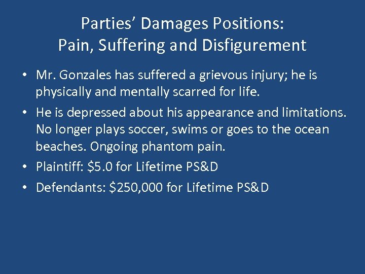 Parties’ Damages Positions: Pain, Suffering and Disfigurement • Mr. Gonzales has suffered a grievous