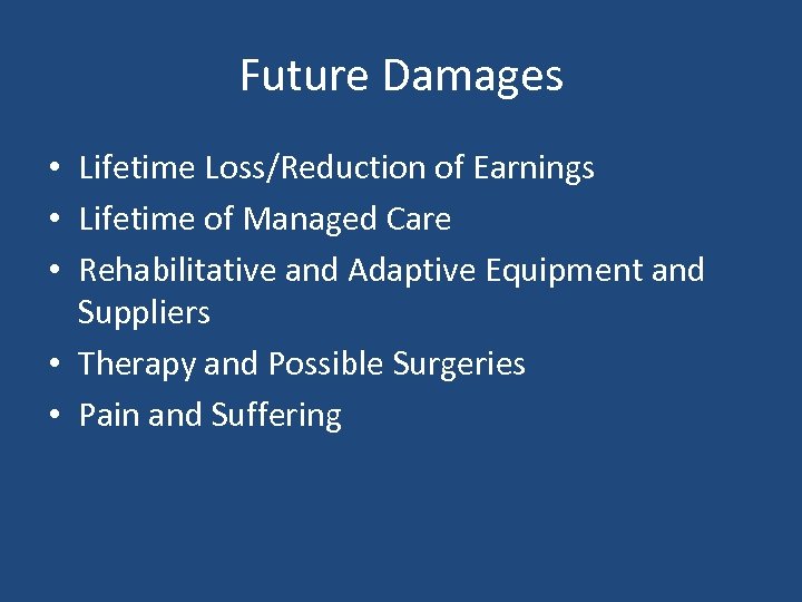 Future Damages • Lifetime Loss/Reduction of Earnings • Lifetime of Managed Care • Rehabilitative