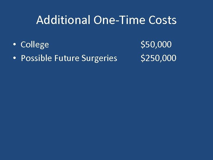 Additional One-Time Costs • College • Possible Future Surgeries $50, 000 $250, 000 