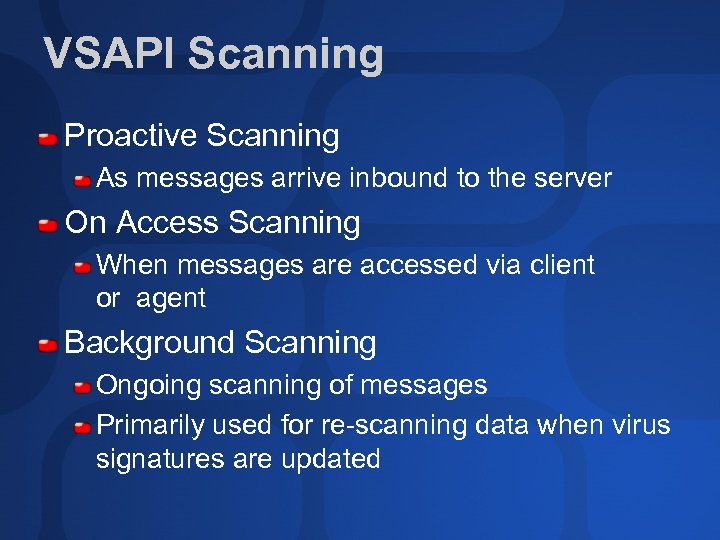 VSAPI Scanning Proactive Scanning As messages arrive inbound to the server On Access Scanning