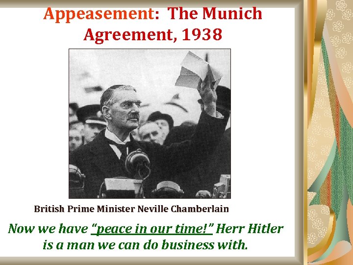 Appeasement: The Munich Agreement, 1938 British Prime Minister Neville Chamberlain Now we have “peace