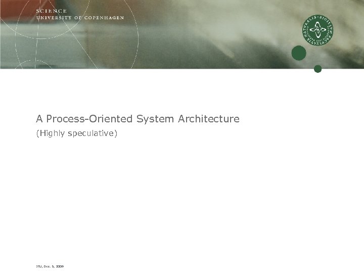 A Process-Oriented System Architecture (Highly speculative) ITU, Dec. 5, 2006 
