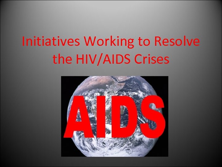 Initiatives Working to Resolve the HIV/AIDS Crises 