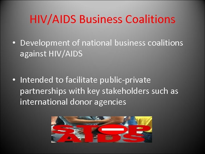 HIV/AIDS Business Coalitions • Development of national business coalitions against HIV/AIDS • Intended to
