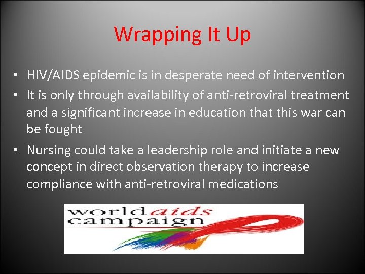 Wrapping It Up • HIV/AIDS epidemic is in desperate need of intervention • It