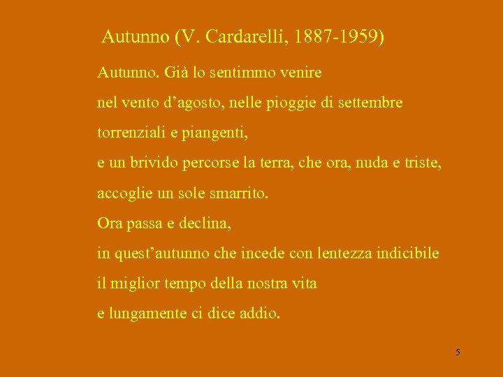 Autunno (V. Cardarelli, 1887 -1959) Autunno. Già lo sentimmo venire nel vento d’agosto, nelle