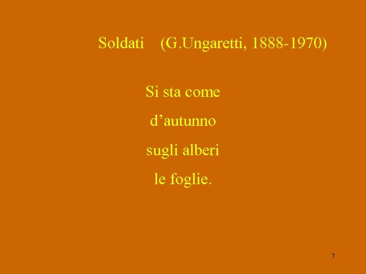 Soldati (G. Ungaretti, 1888 -1970) Si sta come d’autunno sugli alberi le foglie. 7