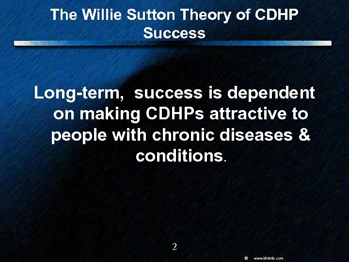 The Willie Sutton Theory of CDHP Success Long-term, success is dependent on making CDHPs