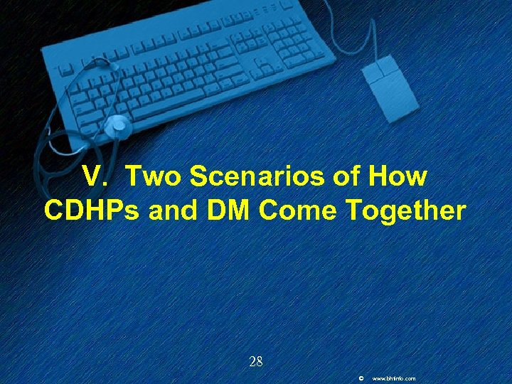 V. Two Scenarios of How CDHPs and DM Come Together 28 © www. bhtinfo.