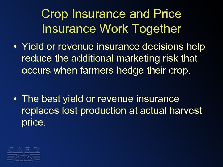 Crop Insurance and Price Insurance Work Together • Yield or revenue insurance decisions help