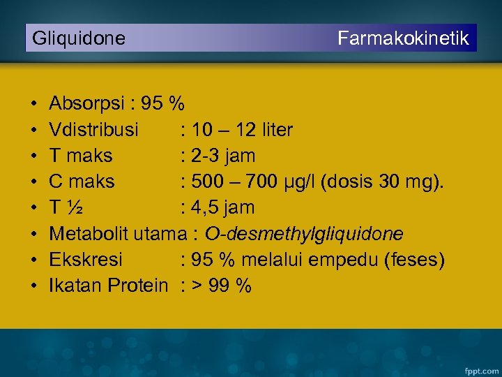 Gliquidone • • Farmakokinetik Absorpsi : 95 % Vdistribusi : 10 – 12 liter