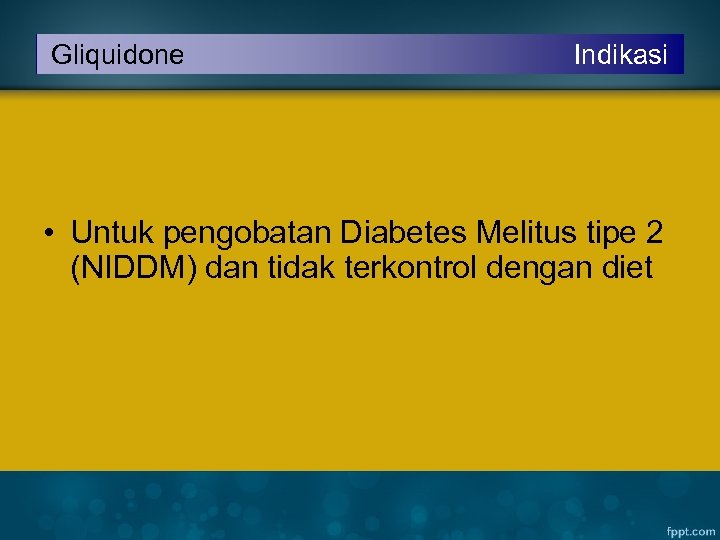 Gliquidone Indikasi • Untuk pengobatan Diabetes Melitus tipe 2 (NIDDM) dan tidak terkontrol dengan