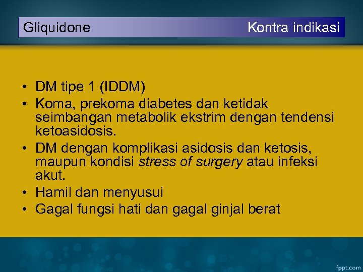 Gliquidone Kontra indikasi • DM tipe 1 (IDDM) • Koma, prekoma diabetes dan ketidak
