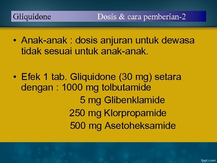 Gliquidone Dosis & cara pemberian-2 • Anak-anak : dosis anjuran untuk dewasa tidak sesuai