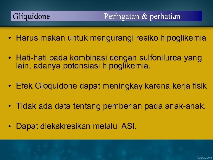 Gliquidone Peringatan & perhatian • Harus makan untuk mengurangi resiko hipoglikemia • Hati-hati pada