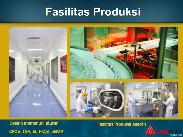 Fasilitas Produksi Desain memenuhi aturan CPOB, TGA, EU PIC/s, c. GMP Fasilitas Produksi Aseptis