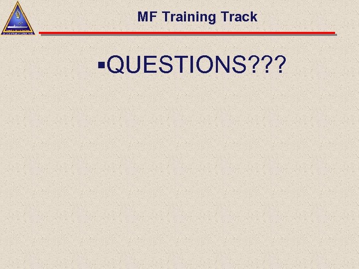 MF Training Track §QUESTIONS? ? ? 