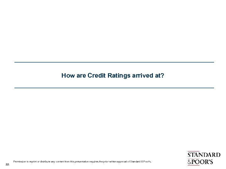 How are Credit Ratings arrived at? 22. Permission to reprint or distribute any content