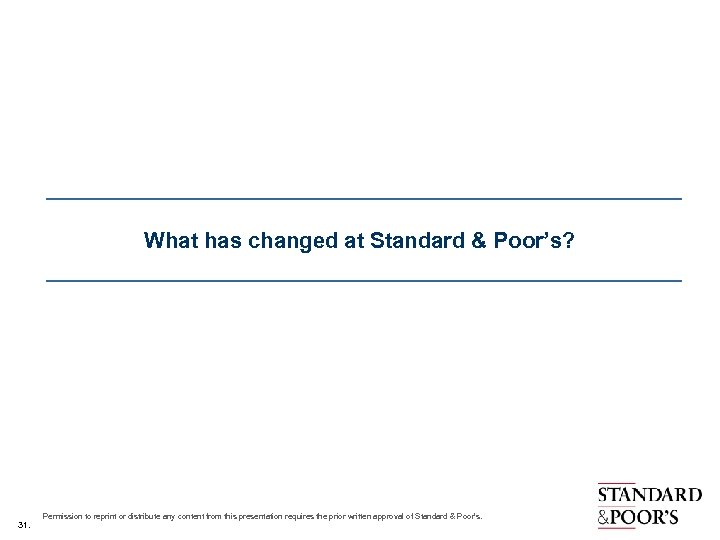 What has changed at Standard & Poor’s? 31. Permission to reprint or distribute any