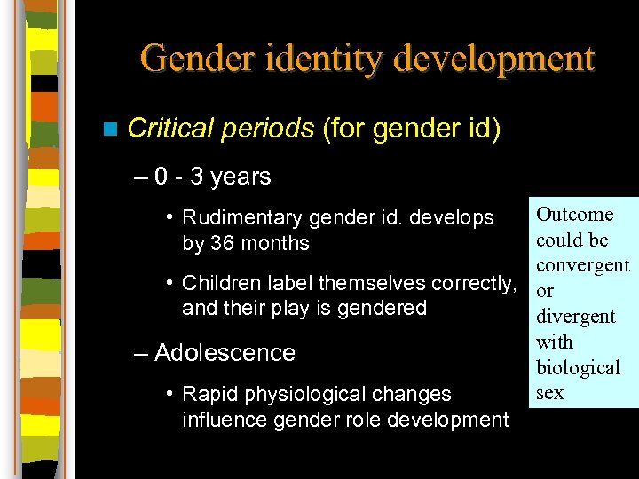 Gender identity development n Critical periods (for gender id) – 0 - 3 years