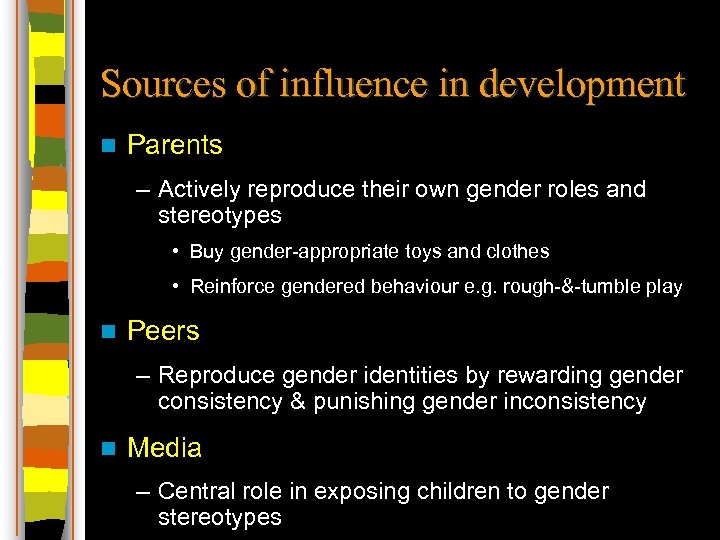 Sources of influence in development n Parents – Actively reproduce their own gender roles